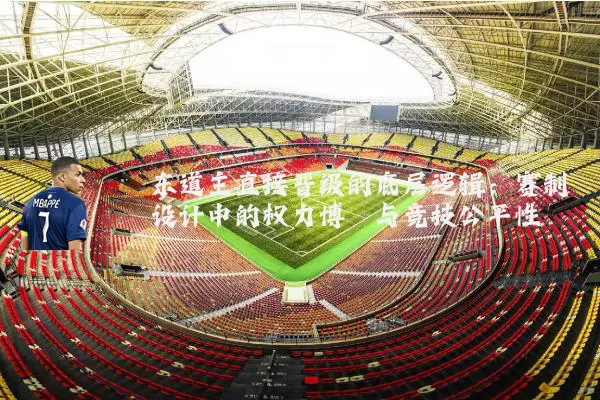 东道主直接晋级的底层逻辑:赛制设计中的权力博弈与竞技公平性