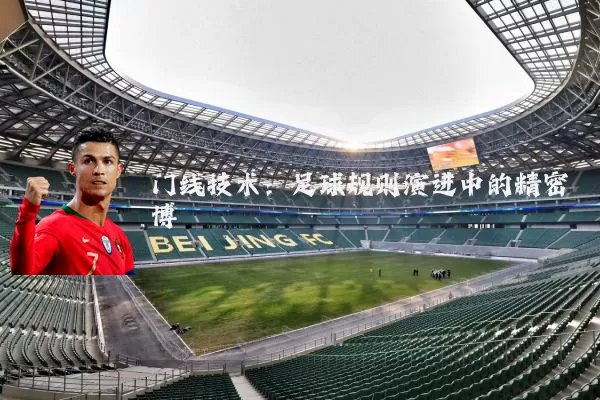 门线技术:足球规则演进中的精密博弈