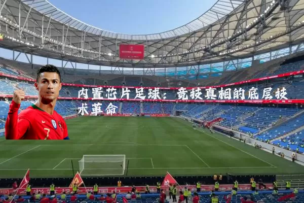 内置芯片足球:竞技真相的底层技术革命